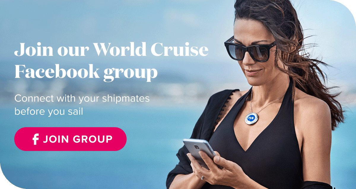 Join our World Cruise Facebook group. Connect with your shipmates before you sail. Facebook join group.